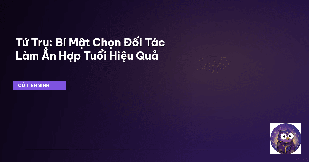 Tứ Trụ: Bí Mật Chọn Đối Tác Làm Ăn Hợp Tuổi Hiệu Quả