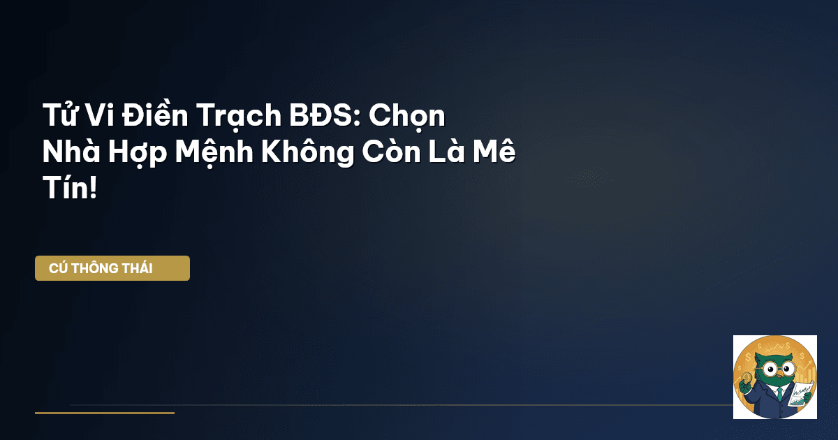 Tử Vi Điền Trạch BĐS: Chọn Nhà Hợp Mệnh Không Còn Là Mê Tín!