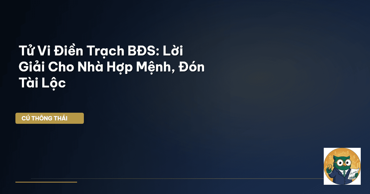 Tử Vi Điền Trạch BĐS: Lời Giải Cho Nhà Hợp Mệnh, Đón Tài Lộc