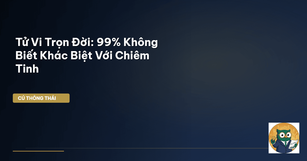 Tử Vi Trọn Đời: 99% Không Biết Khác Biệt Với Chiêm Tinh