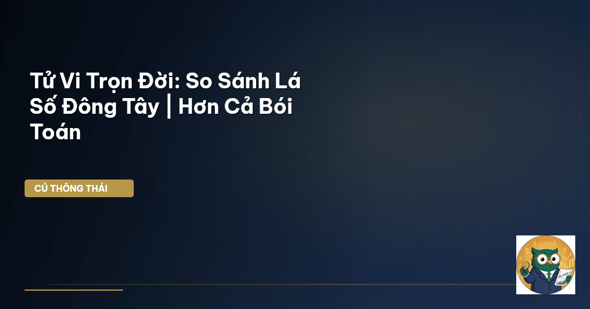 Tử Vi Trọn Đời: So Sánh Lá Số Đông Tây | Hơn Cả Bói Toán