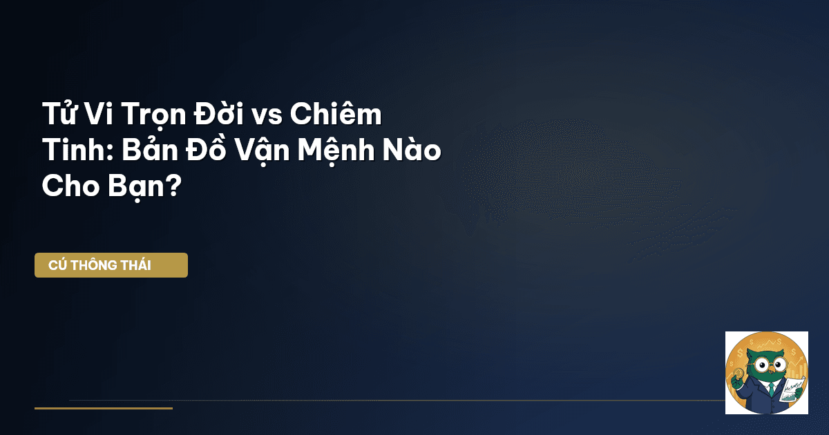 Tử Vi Trọn Đời vs Chiêm Tinh: Bản Đồ Vận Mệnh Nào Cho Bạn?