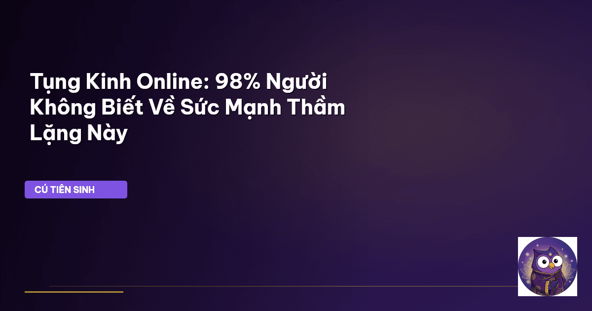 Tụng Kinh Online: 98% Người Không Biết Về Sức Mạnh Thầm Lặng Này