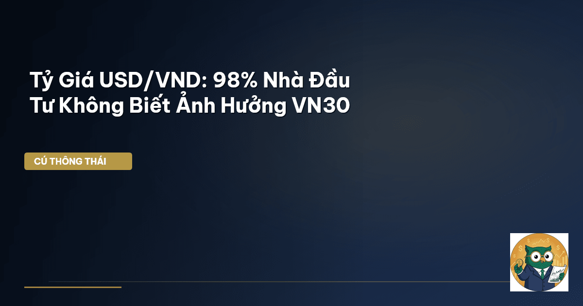 Tỷ Giá USD/VND: 98% Nhà Đầu Tư Không Biết Ảnh Hưởng VN30