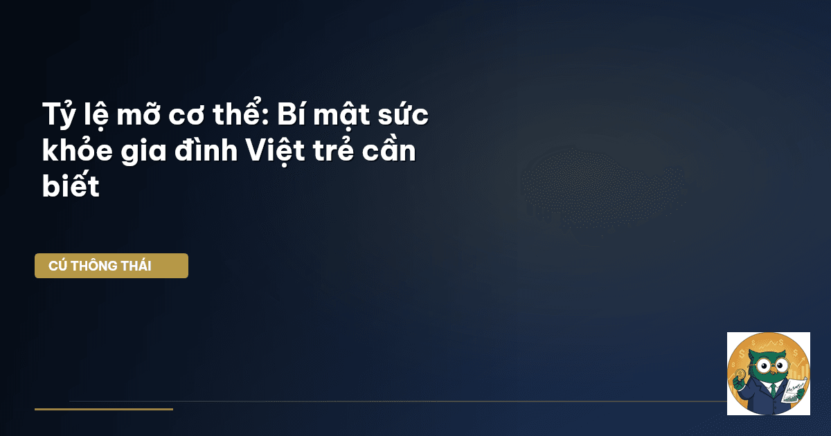 Tỷ lệ mỡ cơ thể: Bí mật sức khỏe gia đình Việt trẻ cần biết