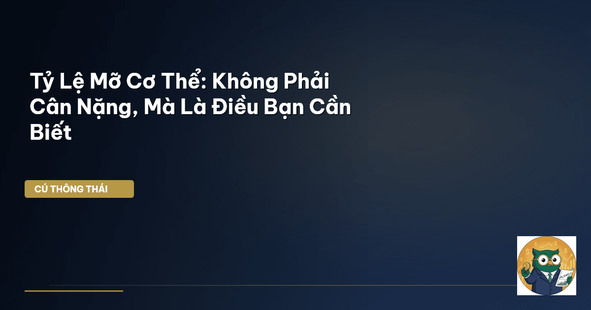 Tỷ Lệ Mỡ Cơ Thể: Không Phải Cân Nặng, Mà Là Điều Bạn Cần Biết