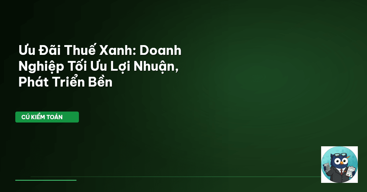 Ưu Đãi Thuế Xanh: Doanh Nghiệp Tối Ưu Lợi Nhuận, Phát Triển Bền