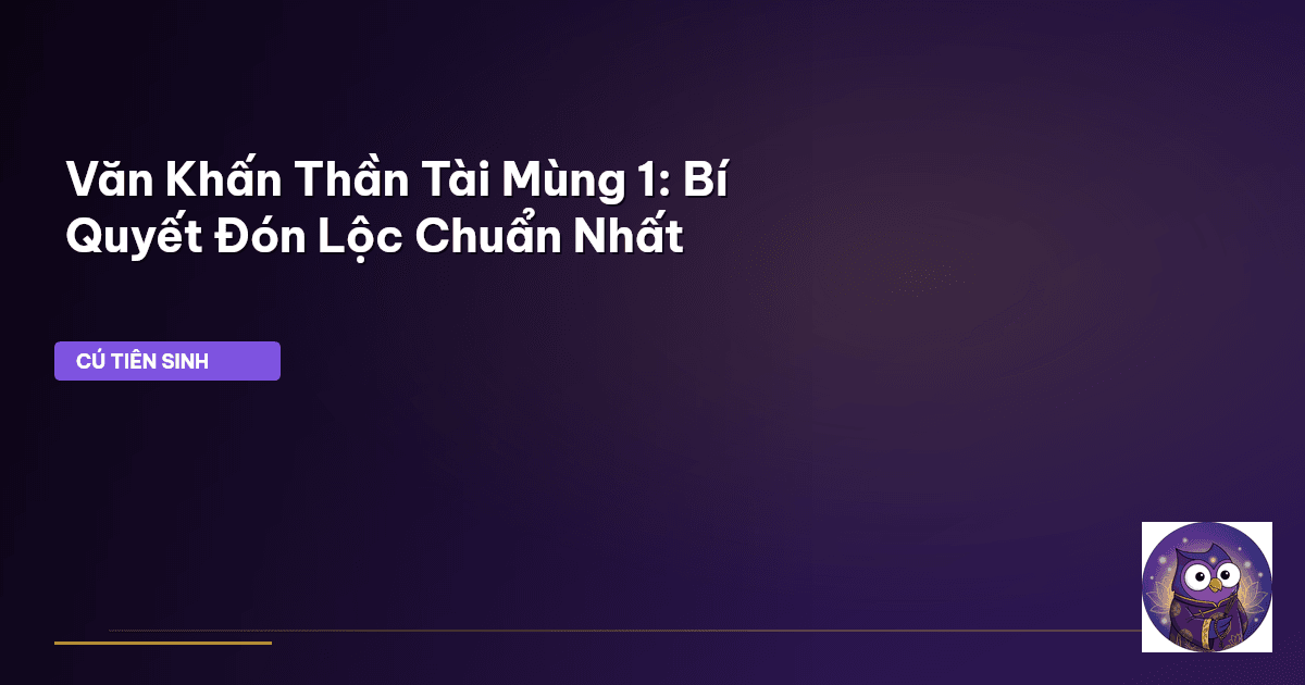 Văn Khấn Thần Tài Mùng 1: Bí Quyết Đón Lộc Chuẩn Nhất