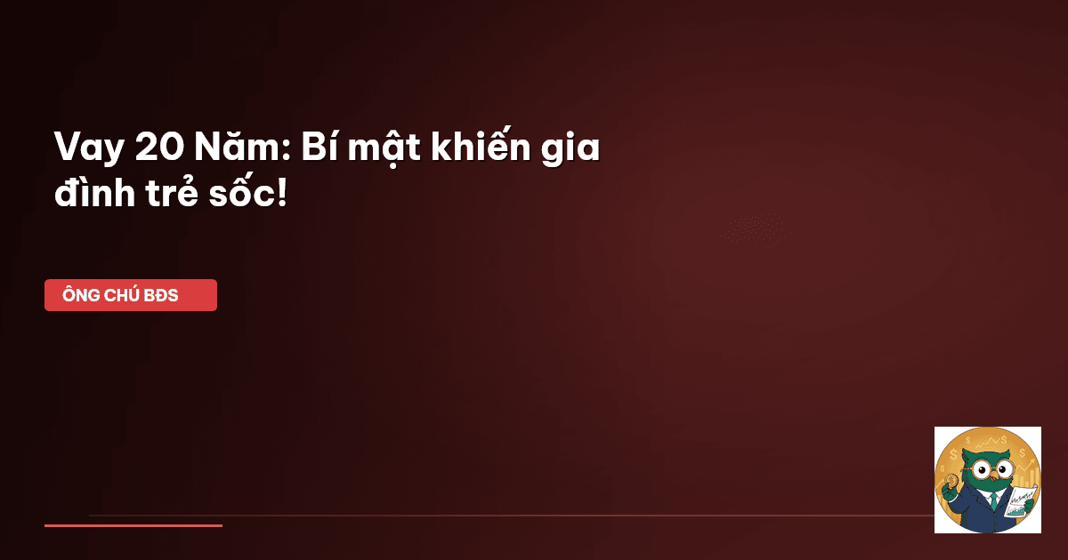 Vay 20 Năm: Bí mật khiến gia đình trẻ sốc!