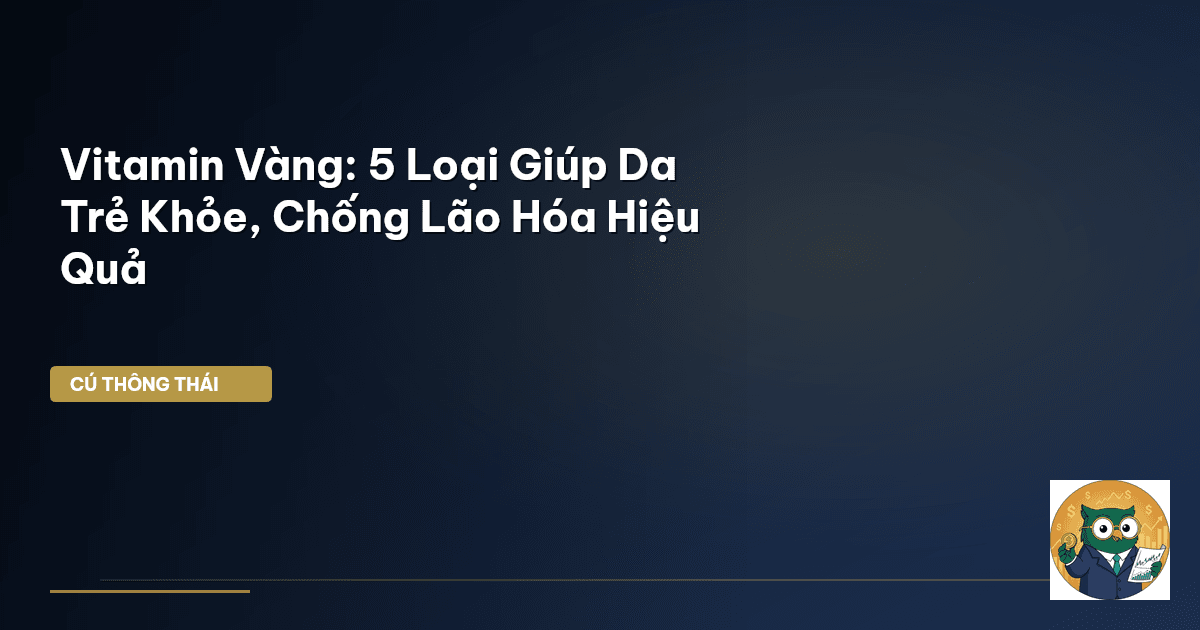 Vitamin ‘Vàng’: 5 Loại Giúp Da Trẻ Khỏe, Chống Lão Hóa Hiệu Quả