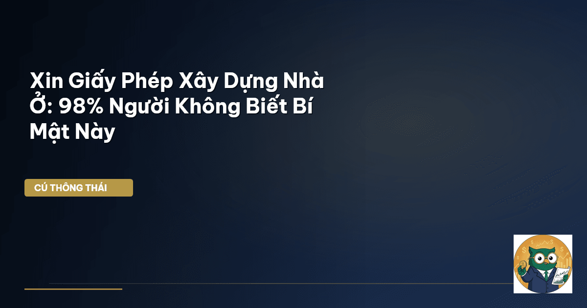 Xin Giấy Phép Xây Dựng Nhà Ở: 98% Người Không Biết Bí Mật Này