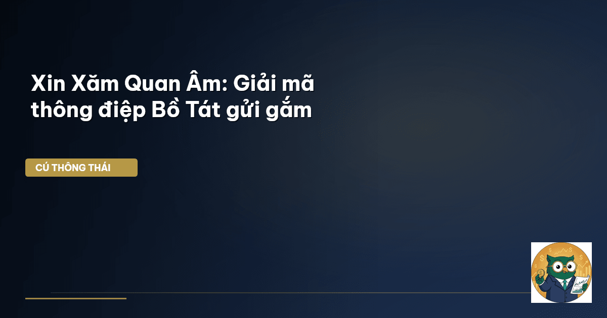 Xin Xăm Quan Âm: Giải mã thông điệp Bồ Tát gửi gắm