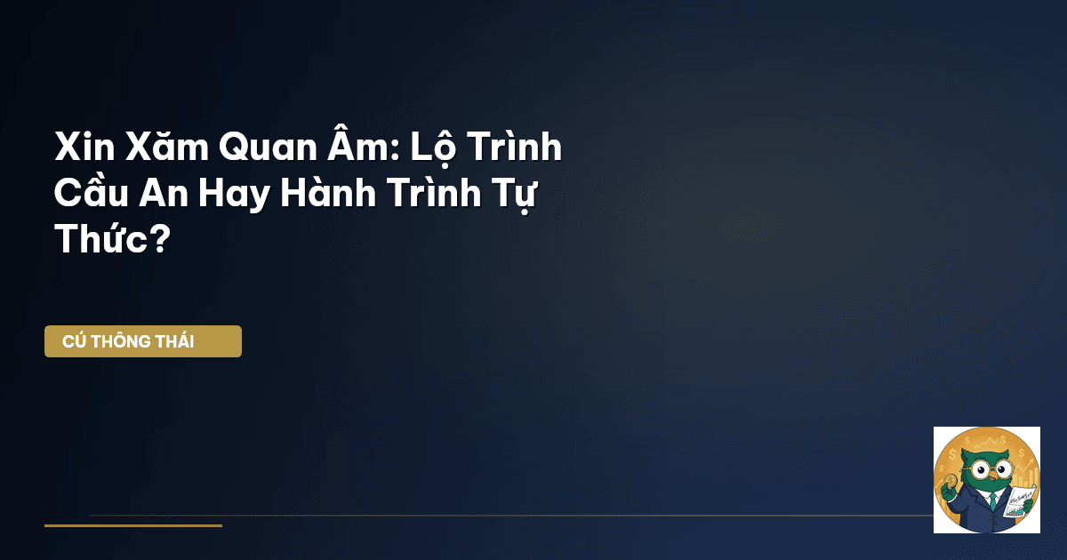 Xin Xăm Quan Âm: Lộ Trình Cầu An Hay Hành Trình Tự Thức?