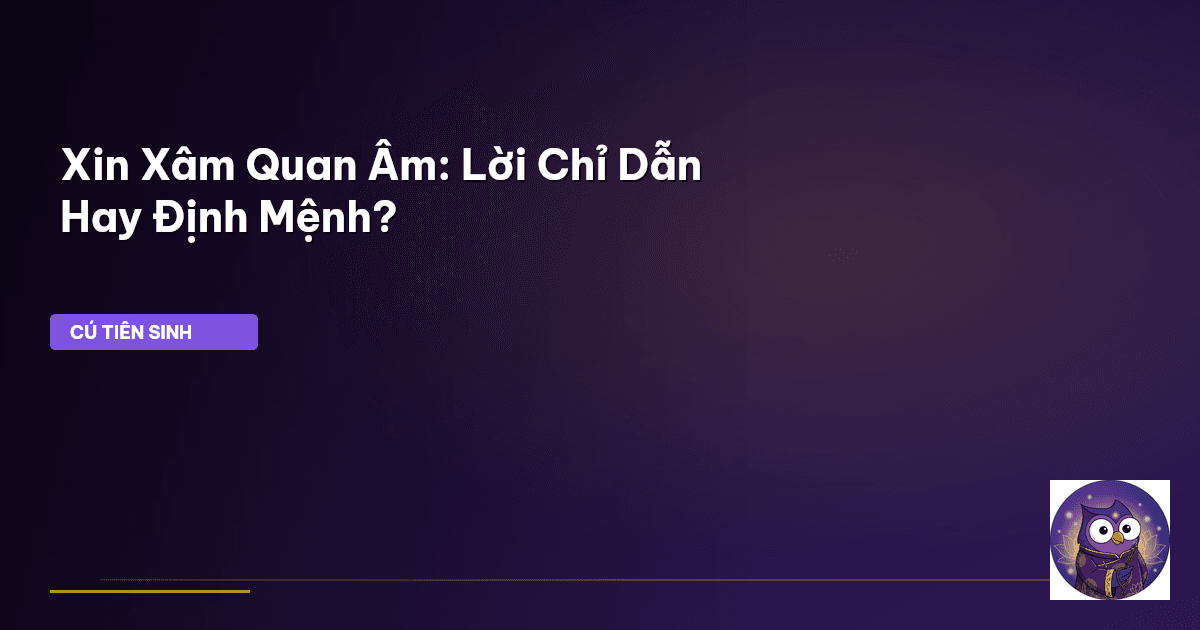 Xin Xâm Quan Âm: Lời Chỉ Dẫn Hay Định Mệnh?