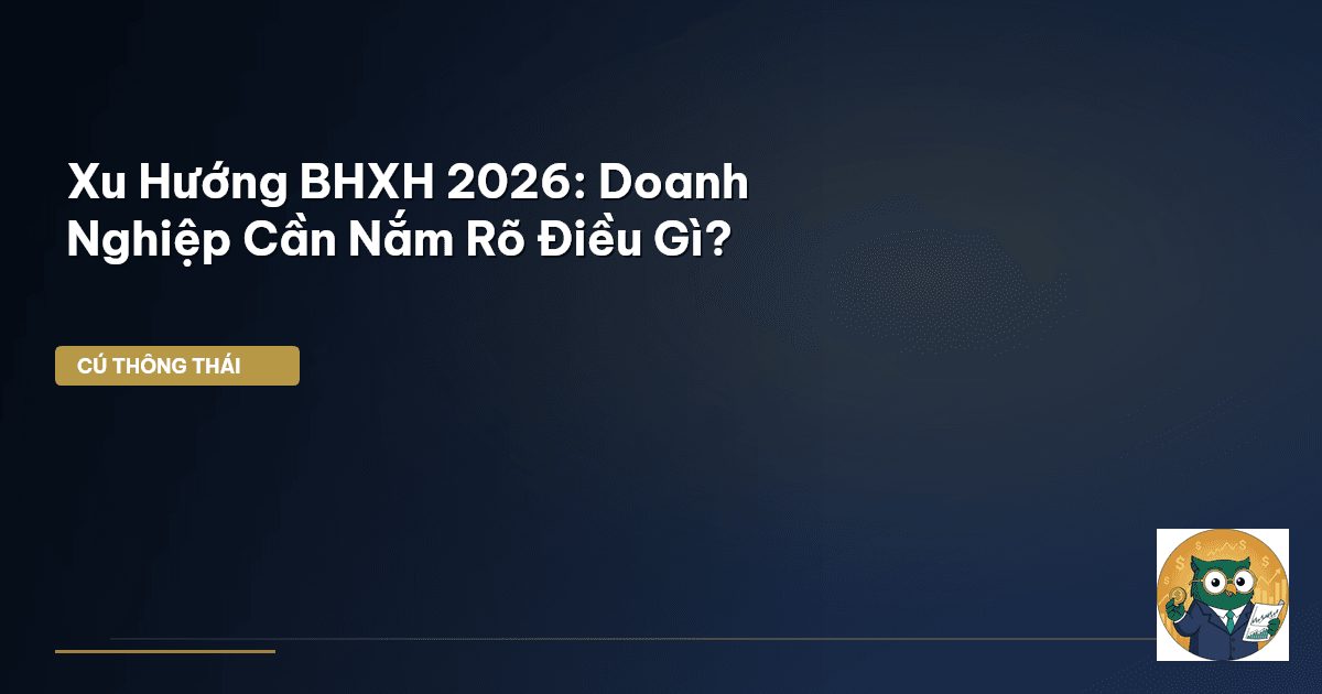 Xu Hướng BHXH 2026: Doanh Nghiệp Cần Nắm Rõ Điều Gì?