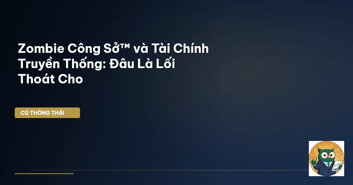 Zombie Công Sở™ và Tài Chính Truyền Thống: Đâu Là Lối Thoát Cho