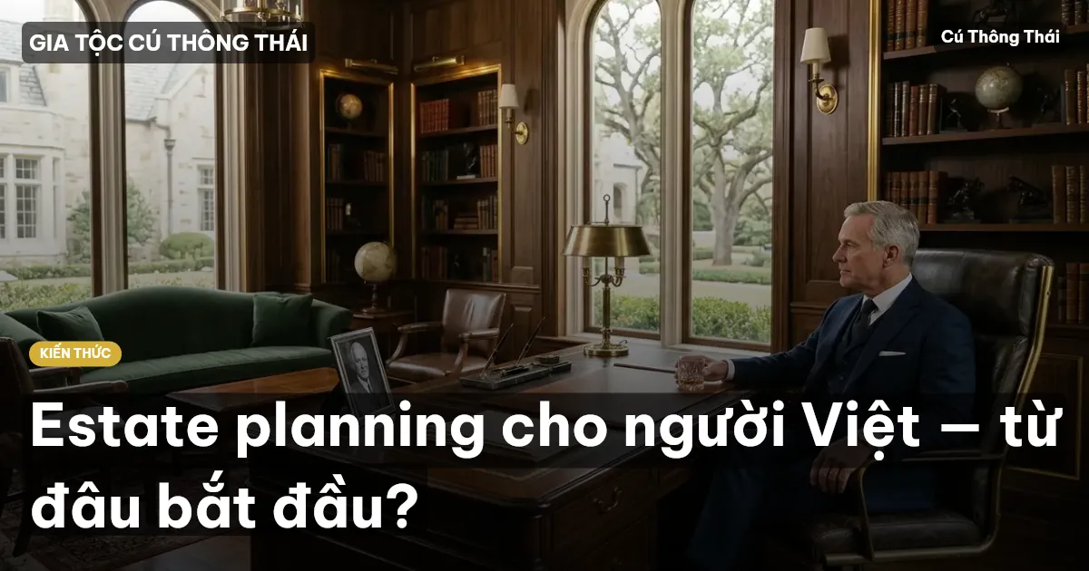 Estate planning cho người Việt — từ đâu bắt đầu?