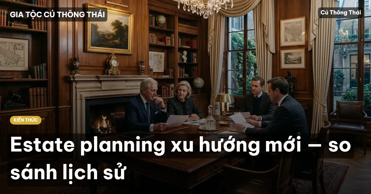 Estate planning xu hướng mới — so sánh lịch sử