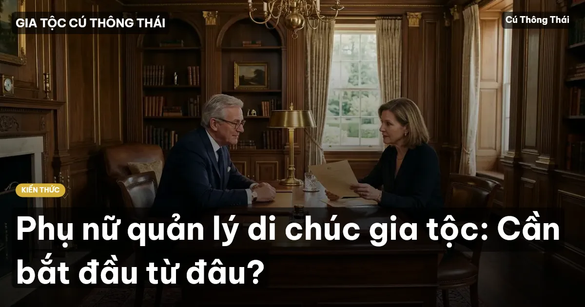 Phụ nữ quản lý di chúc gia tộc: Cần bắt đầu từ đâu?