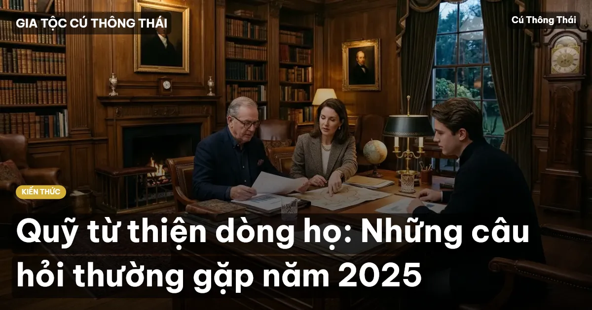 Quỹ từ thiện dòng họ: Những câu hỏi thường gặp năm 2025