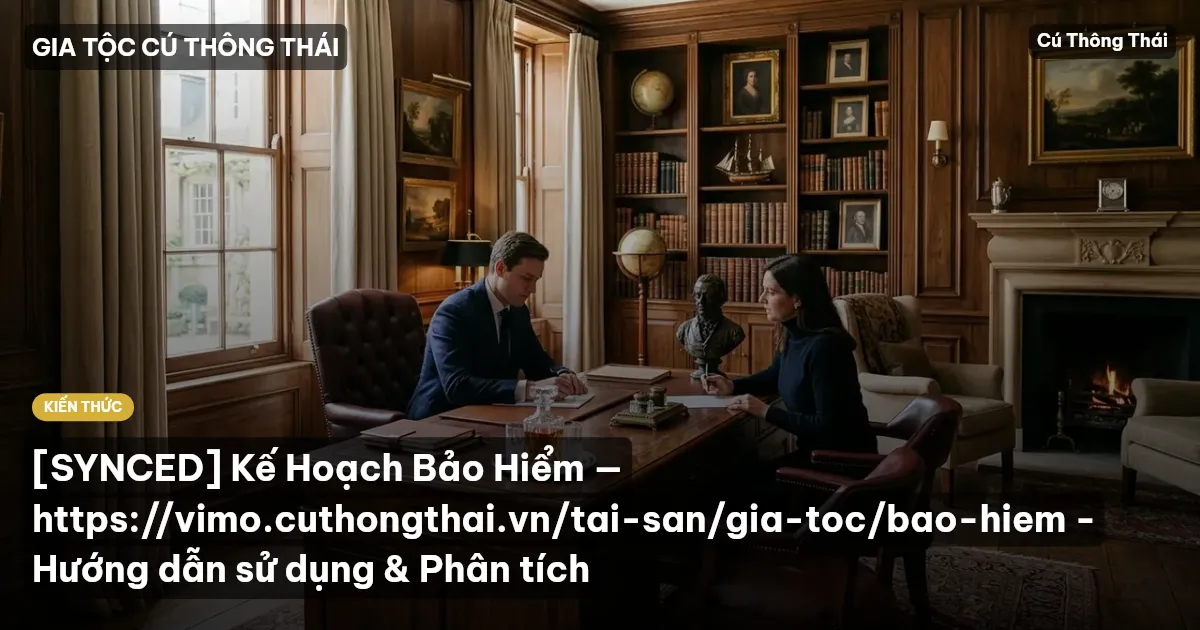 [SYNCED] Kế Hoạch Bảo Hiểm — https://vimo.cuthongthai.vn/tai-san/gia-toc/bao-hiem - Hướng dẫn sử dụng & Phân tích