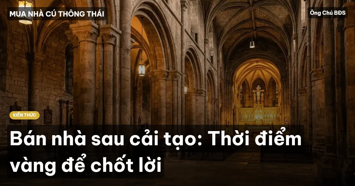 Bán nhà sau cải tạo: Thời điểm vàng để chốt lời