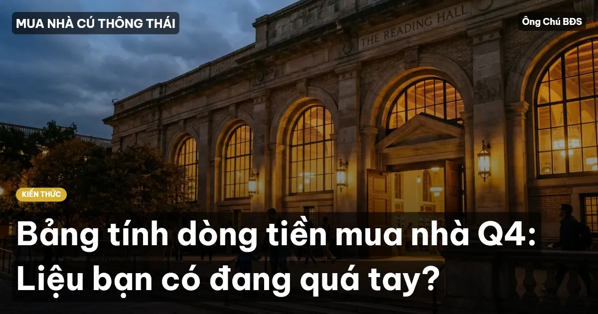 Bảng tính dòng tiền mua nhà Q4: Liệu bạn có đang quá tay?