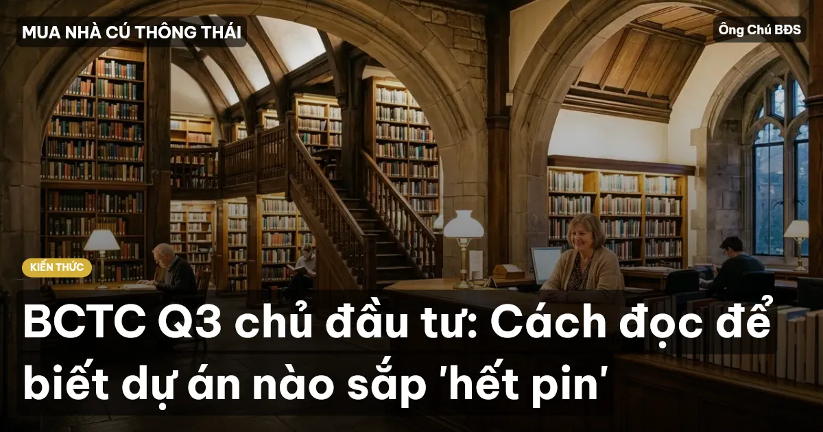 BCTC Q3 chủ đầu tư: Cách đọc để biết dự án nào sắp 'hết pin'