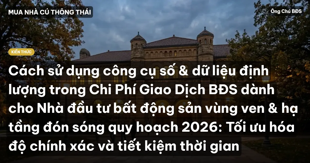 Cách sử dụng công cụ số & dữ liệu định lượng trong Chi Phí Giao Dịch BĐS dành cho Nhà đầu tư bất động sản vùng ven & hạ tầng đón sóng quy hoạch 2026: Tối ưu hóa độ chính xác và tiết kiệm thời gian