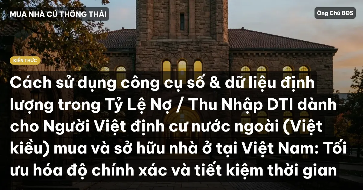 Cách sử dụng công cụ số & dữ liệu định lượng trong Tỷ Lệ Nợ / Thu Nhập DTI dành cho Người Việt định cư nước ngoài (Việt kiều) mua và sở hữu nhà ở tại Việt Nam: Tối ưu hóa độ chính xác và tiết kiệm thời gian