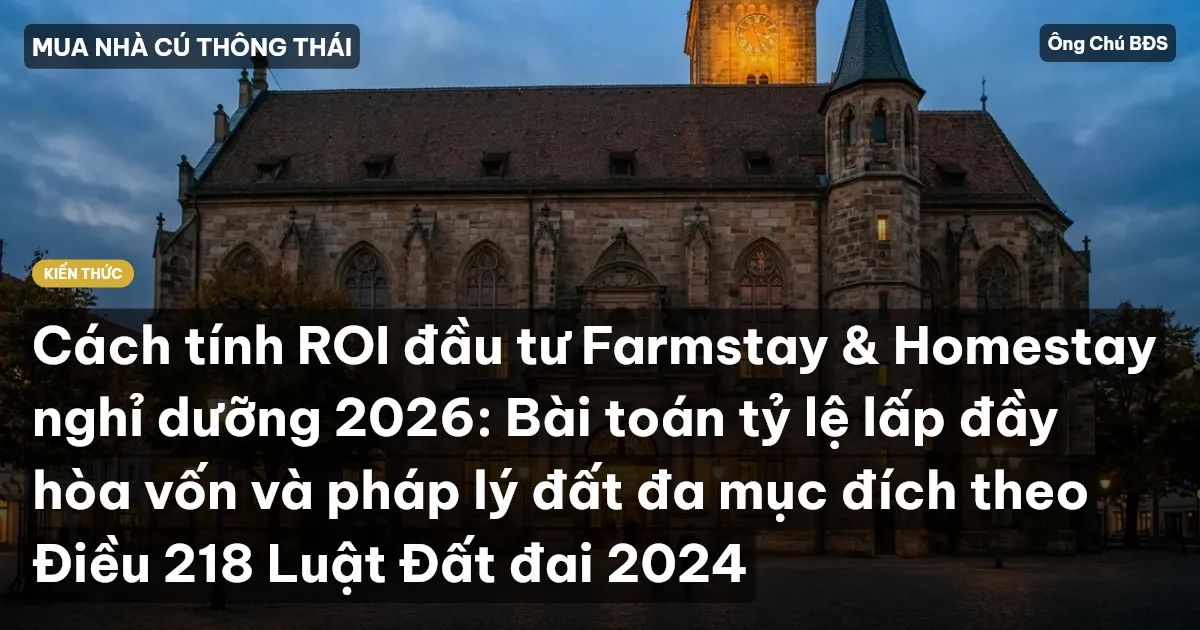 Cách tính ROI đầu tư Farmstay & Homestay nghỉ dưỡng 2026: Bài toán tỷ lệ lấp đầy hòa vốn và pháp lý đất đa mục đích theo Điều 218 Luật Đất đai 2024