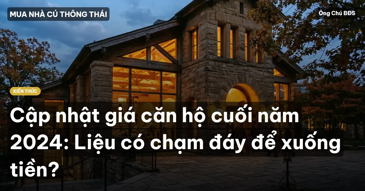 Cập nhật giá căn hộ cuối năm 2024: Liệu có chạm đáy để xuống tiền?