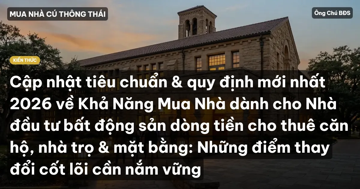 Cập nhật tiêu chuẩn & quy định mới nhất 2026 về Khả Năng Mua Nhà dành cho Nhà đầu tư bất động sản dòng tiền cho thuê căn hộ, nhà trọ & mặt bằng: Những điểm thay đổi cốt lõi cần nắm vững