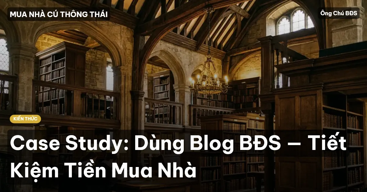 Case Study: Dùng Blog BĐS — Tiết Kiệm Tiền Mua Nhà