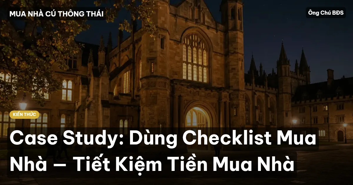 Case Study: Dùng Checklist Mua Nhà — Tiết Kiệm Tiền Mua Nhà