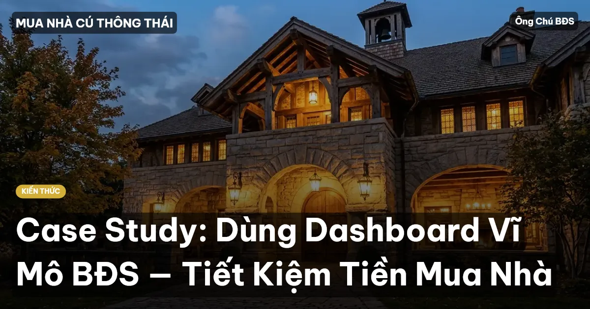 Case Study: Dùng Dashboard Vĩ Mô BĐS — Tiết Kiệm Tiền Mua Nhà