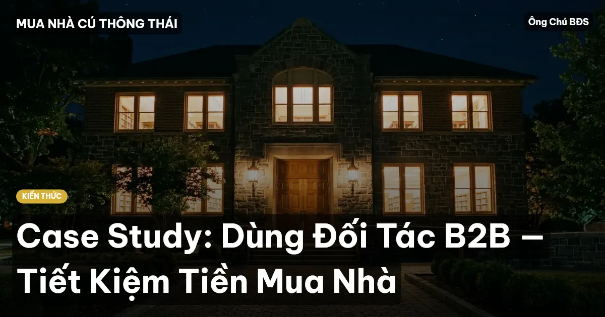 Case Study: Dùng Đối Tác B2B — Tiết Kiệm Tiền Mua Nhà