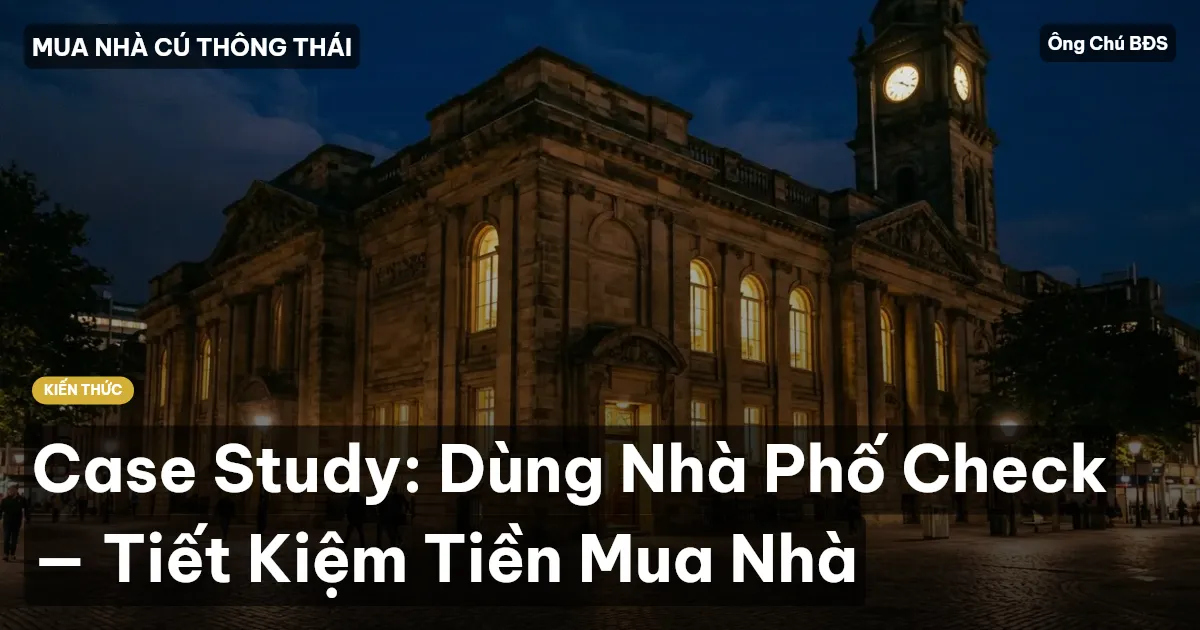 Case Study: Dùng Nhà Phố Check — Tiết Kiệm Tiền Mua Nhà