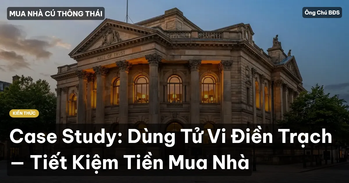 Case Study: Dùng Tử Vi Điền Trạch — Tiết Kiệm Tiền Mua Nhà