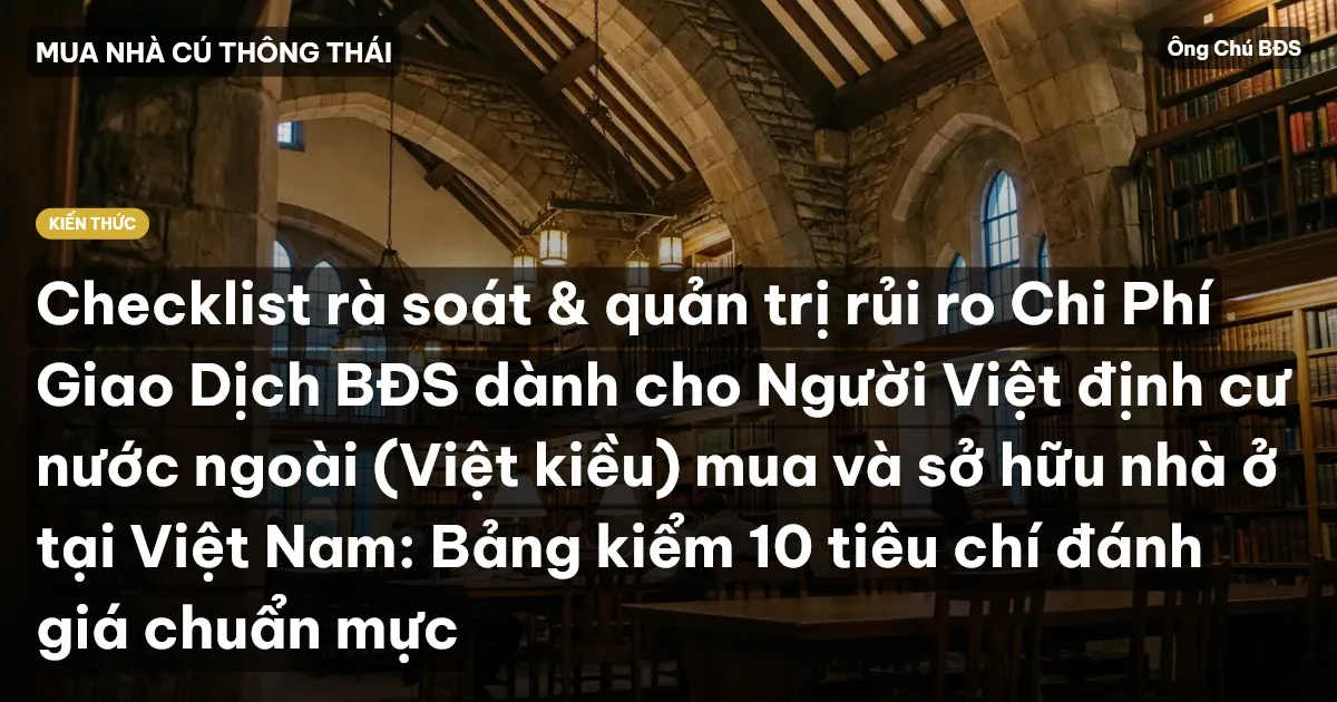 Checklist rà soát & quản trị rủi ro Chi Phí Giao Dịch BĐS dành cho Người Việt định cư nước ngoài (Việt kiều) mua và sở hữu nhà ở tại Việt Nam: Bảng kiểm 10 tiêu chí đánh giá chuẩn mực