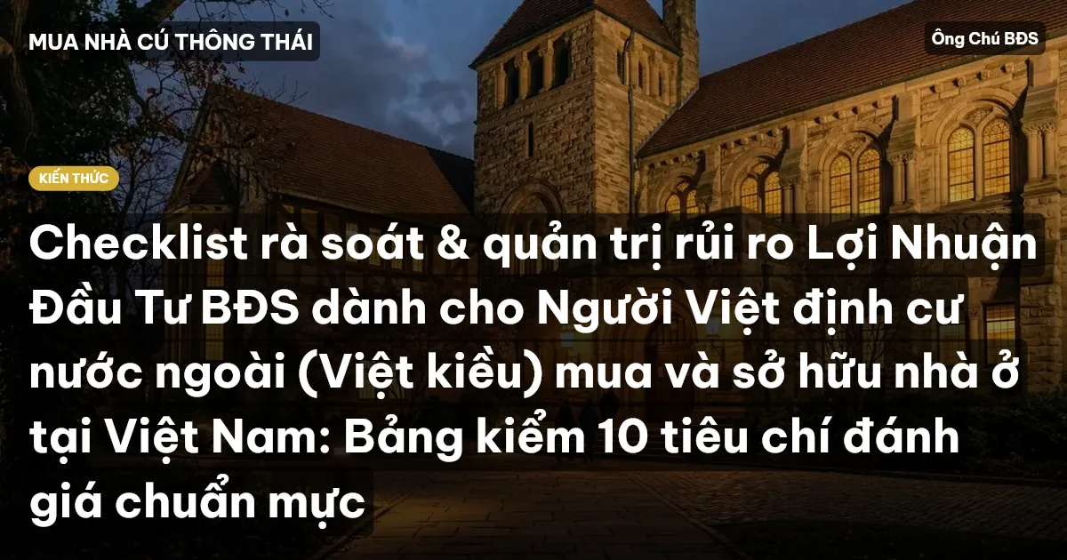 Checklist rà soát & quản trị rủi ro Lợi Nhuận Đầu Tư BĐS dành cho Người Việt định cư nước ngoài (Việt kiều) mua và sở hữu nhà ở tại Việt Nam: Bảng kiểm 10 tiêu chí đánh giá chuẩn mực