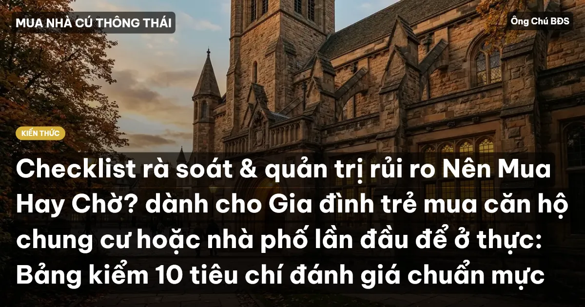 Checklist rà soát & quản trị rủi ro Nên Mua Hay Chờ? dành cho Gia đình trẻ mua căn hộ chung cư hoặc nhà phố lần đầu để ở thực: Bảng kiểm 10 tiêu chí đánh giá chuẩn mực