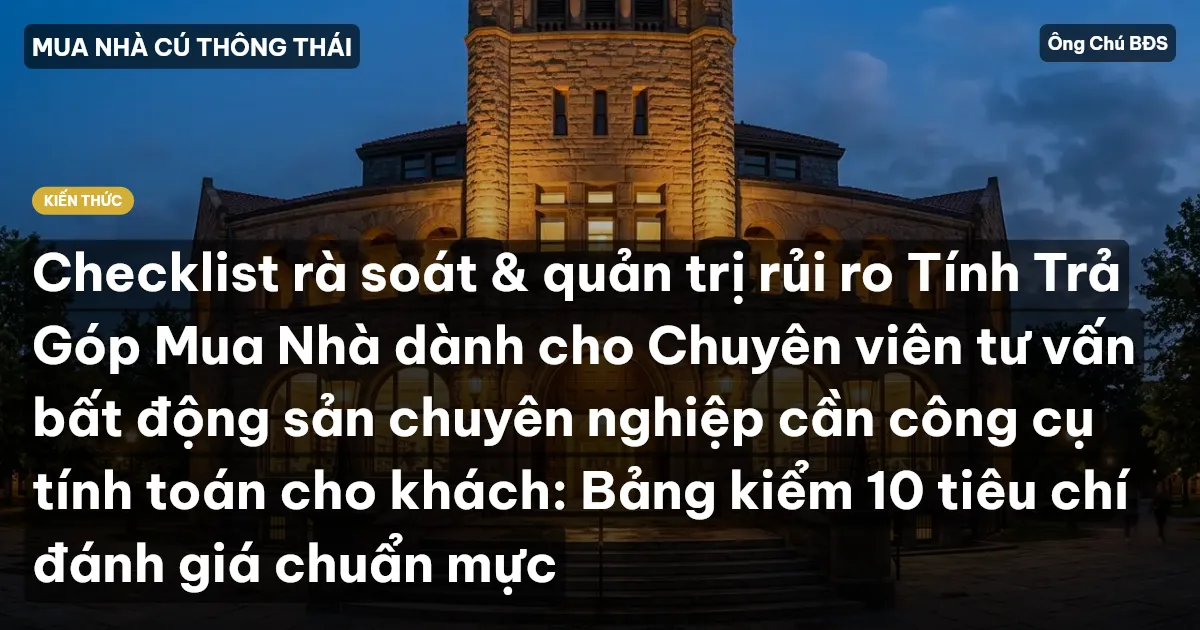 Checklist rà soát & quản trị rủi ro Tính Trả Góp Mua Nhà dành cho Chuyên viên tư vấn bất động sản chuyên nghiệp cần công cụ tính toán cho khách: Bảng kiểm 10 tiêu chí đánh giá chuẩn mực