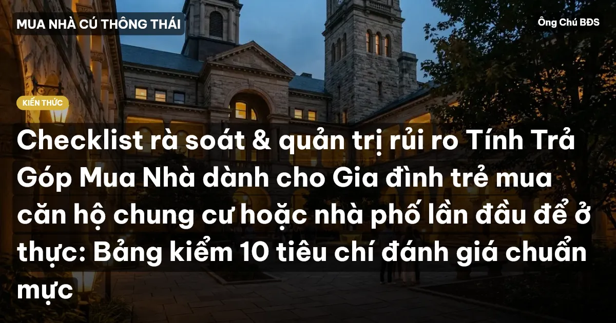 Checklist rà soát & quản trị rủi ro Tính Trả Góp Mua Nhà dành cho Gia đình trẻ mua căn hộ chung cư hoặc nhà phố lần đầu để ở thực: Bảng kiểm 10 tiêu chí đánh giá chuẩn mực
