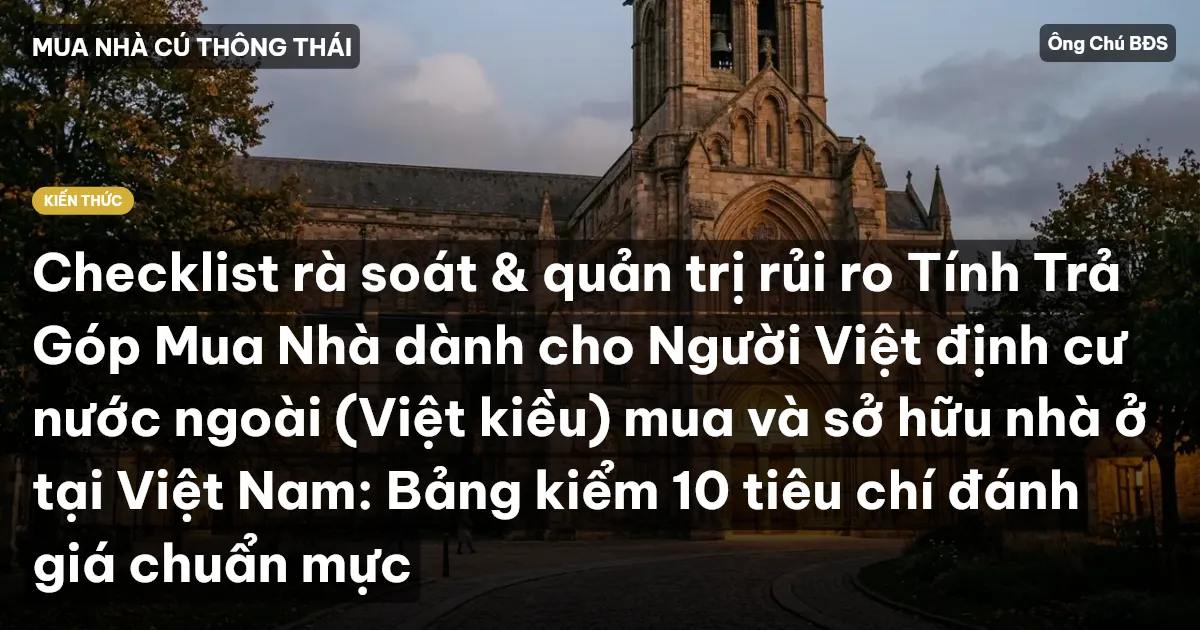 Checklist rà soát & quản trị rủi ro Tính Trả Góp Mua Nhà dành cho Người Việt định cư nước ngoài (Việt kiều) mua và sở hữu nhà ở tại Việt Nam: Bảng kiểm 10 tiêu chí đánh giá chuẩn mực