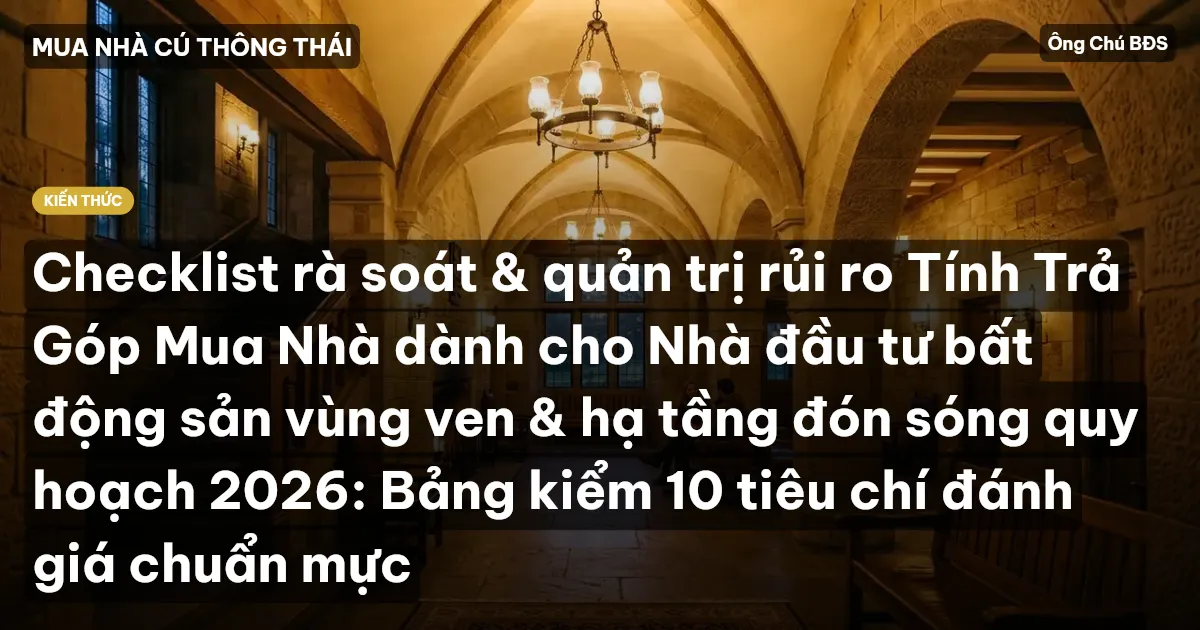 Checklist rà soát & quản trị rủi ro Tính Trả Góp Mua Nhà dành cho Nhà đầu tư bất động sản vùng ven & hạ tầng đón sóng quy hoạch 2026: Bảng kiểm 10 tiêu chí đánh giá chuẩn mực