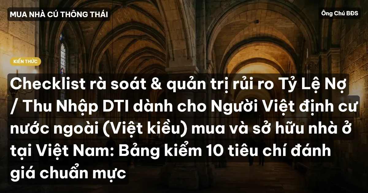 Checklist rà soát & quản trị rủi ro Tỷ Lệ Nợ / Thu Nhập DTI dành cho Người Việt định cư nước ngoài (Việt kiều) mua và sở hữu nhà ở tại Việt Nam: Bảng kiểm 10 tiêu chí đánh giá chuẩn mực