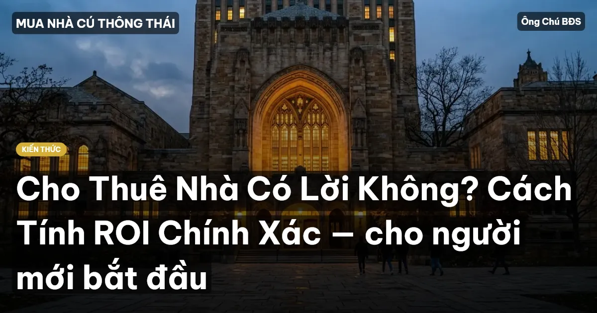 Cho Thuê Nhà Có Lời Không? Cách Tính ROI Chính Xác — cho người mới bắt đầu
