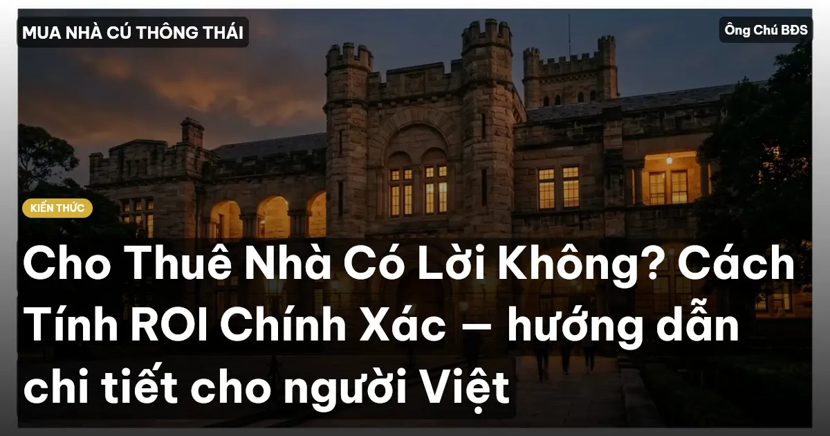 Cho Thuê Nhà Có Lời Không? Cách Tính ROI Chính Xác — hướng dẫn chi tiết cho người Việt