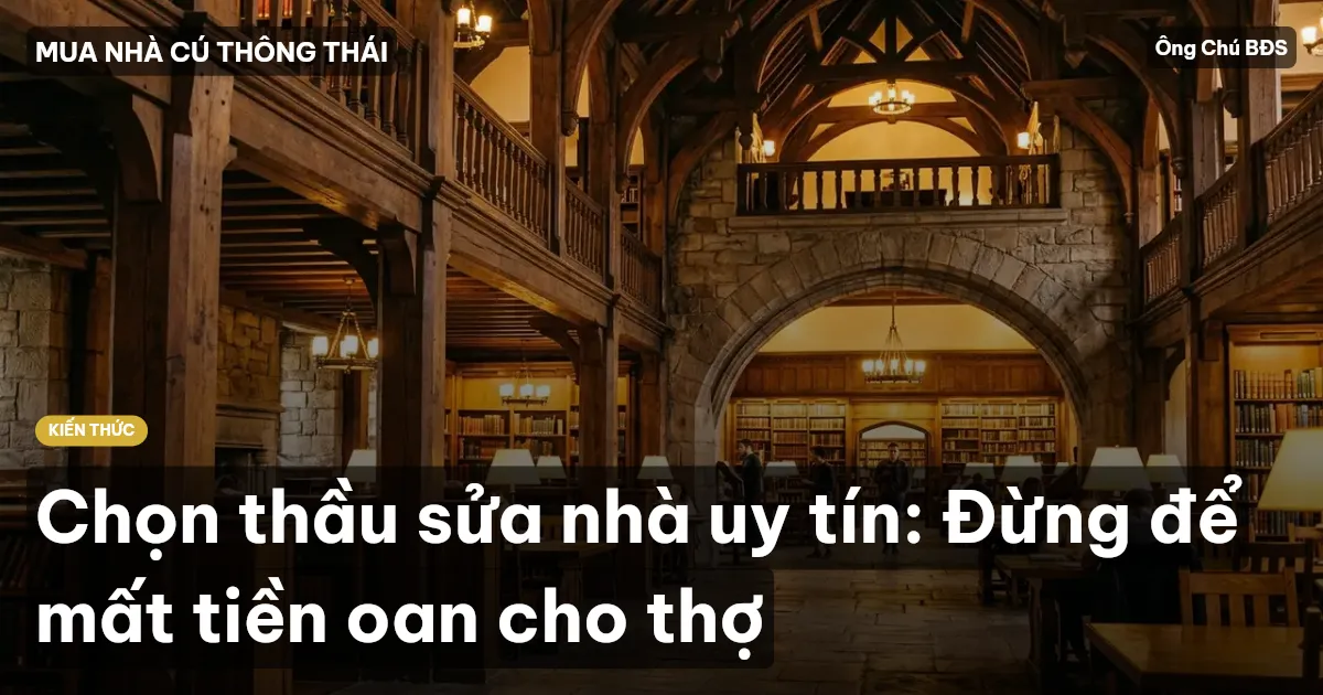 Chọn thầu sửa nhà uy tín: Đừng để mất tiền oan cho thợ